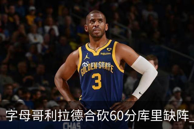 字母哥利拉德合砍60分库里缺阵 雄鹿力克勇士